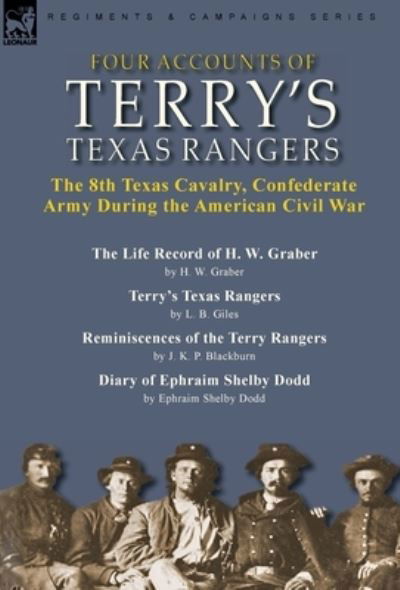 Cover for H W Graber · Four Accounts of Terry's Texas Rangers: the 8th Texas Cavalry, Confederate Army During the American Civil War-The Life Record of H. W. Graber by H. W. Graber, Terry's Texas Rangers by L. B. Giles, Reminiscences of the Terry Rangers by J. K. P. Blackburn &amp; (Inbunden Bok) (2022)