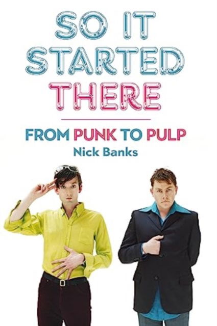 So It Started There: From Punk to Pulp - Nick Banks - Kirjat - Omnibus Press - 9781915841827 - torstai 7. marraskuuta 2024