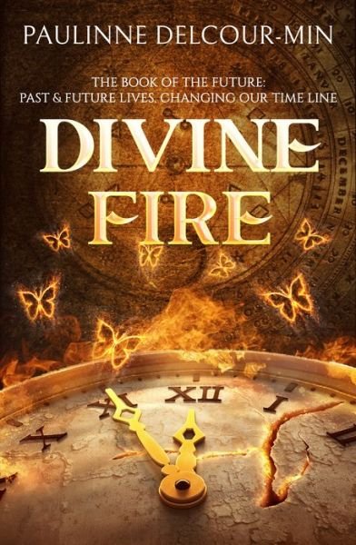 Cover for Delcour-Min, Pauline (Pauline Delcour-Min) · Divine Fire: The Book of the Future: Past &amp; Future Lives Changing Our Time Line (Paperback Book) (2021)