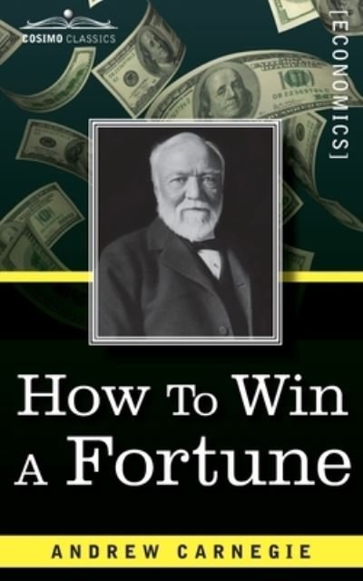 How to Win a Fortune - Andrew Carnegie - Książki - Cosimo Classics - 9781945934827 - 25 lutego 2020