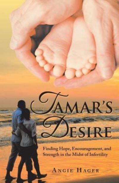 Cover for Angie Hager · Tamar's Desire: Finding Hope, Encouragement, and Strength in the Midst of Infertility (Paperback Book) (2018)