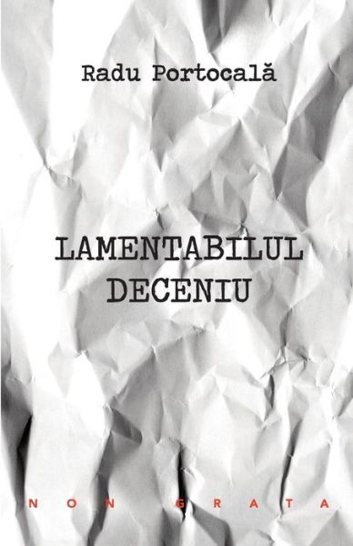 Cover for Radu Portocala · Lamentabilul Deceniu (Paperback Book) (2018)