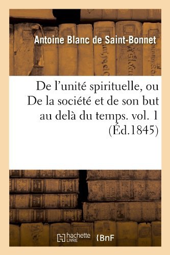 Cover for Blanc De Saint Bonnet A. · De L'unite Spirituelle, Ou De La Societe et De Son but Au Dela Du Temps. Vol. 1 (Ed.1845) (French Edition) (Paperback Bog) [French edition] (2012)
