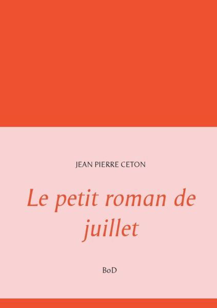 Le petit roman de juillet - Jean Pierre Ceton - Books - Books on Demand - 9782322235827 - June 23, 2020