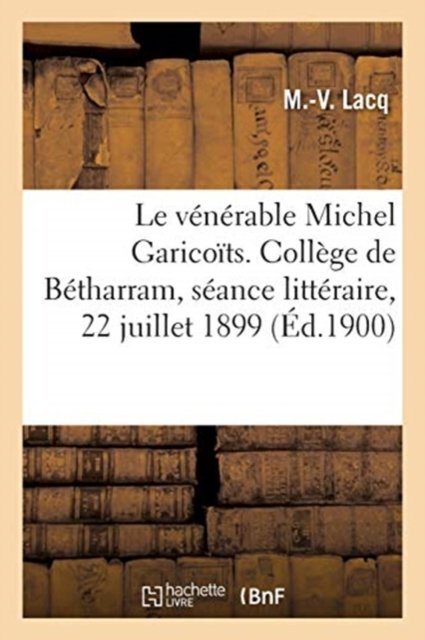 Cover for M -V Lacq · Le Venerable Michel Garicoits. College de Betharram, Seance Litteraire, 22 Juillet 1899 (Pocketbok) (2020)