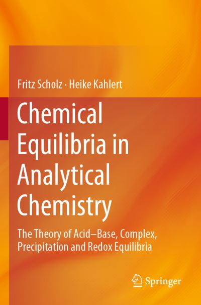 Cover for Fritz Scholz · Chemical Equilibria in Analytical Chemistry: The Theory of Acid–Base, Complex, Precipitation and Redox Equilibria (Paperback Book) [1st ed. 2019 edition] (2020)