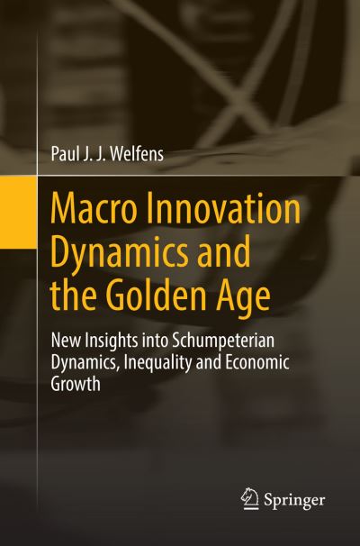 Cover for Paul J. J. Welfens · Macro Innovation Dynamics and the Golden Age: New Insights into Schumpeterian Dynamics, Inequality and Economic Growth (Paperback Book) [Softcover reprint of the original 1st ed. 2017 edition] (2018)