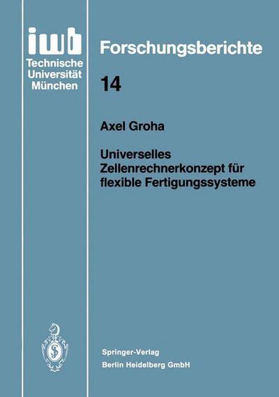 Cover for Axel Groha · Universelles Zellenrechnerkonzept Fur Flexible Fertigungssysteme - Iwb Forschungsberichte (Paperback Book) [German edition] (1988)