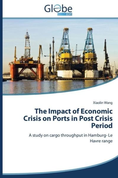 Cover for Xiaolin Wang · The Impact of Economic Crisis on Ports in Post Crisis Period: a Study on Cargo Throughput in Hamburg- Le Havre Range (Paperback Book) (2014)