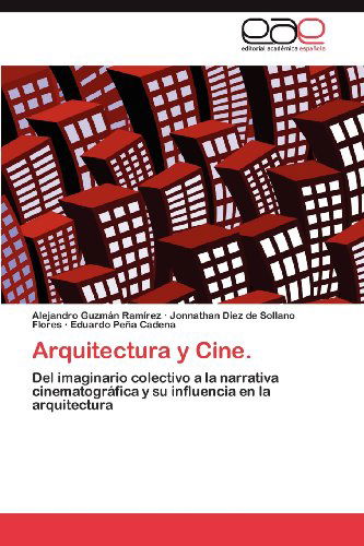 Cover for Eduardo Peña Cadena · Arquitectura Y Cine.: Del Imaginario Colectivo a La Narrativa Cinematográfica Y Su Influencia en La Arquitectura (Paperback Book) [Spanish edition] (2012)