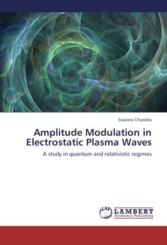 Cover for Swarniv Chandra · Amplitude Modulation in Electrostatic Plasma Waves: a Study in Quantum and Relativistic Regimes (Paperback Book) (2012)