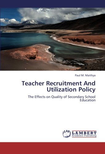 Cover for Paul M. Maithya · Teacher Recruitment and Utilization Policy: the Effects on Quality of Secondary School Education (Paperback Book) (2012)