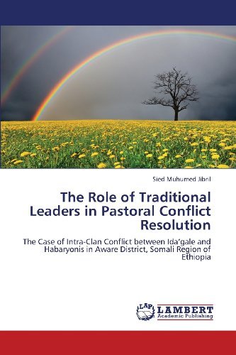 The Role of Traditional Leaders in Pastoral Conflict Resolution: the Case of Intra-clan Conflict Between Ida'gale and Habaryonis in Aware District, Somali Region of Ethiopia - Sied Muhumed Jibril - Bücher - LAP LAMBERT Academic Publishing - 9783659330827 - 19. Februar 2013