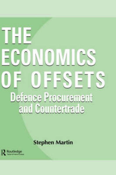 Cover for Stephen Martin · The Economics of Offsets: Defence Procurement and Coutertrade - Routledge Studies in Defence and Peace Economics (Hardcover Book) (1996)