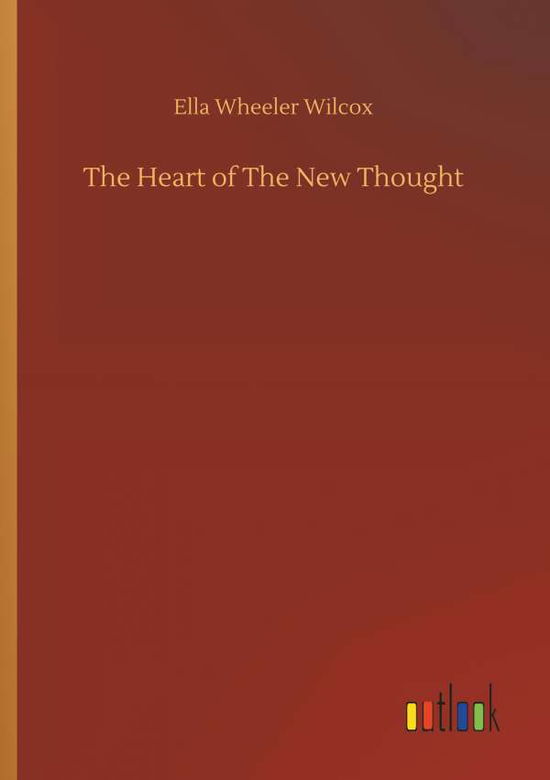 The Heart of The New Thought - Wilcox - Książki -  - 9783732657827 - 5 kwietnia 2018