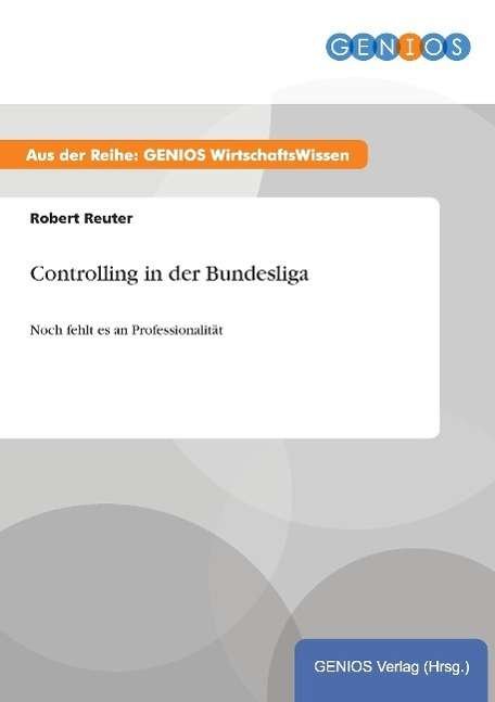 Cover for Robert Reuter · Controlling in der Bundesliga: Noch fehlt es an Professionalitat (Paperback Book) (2015)