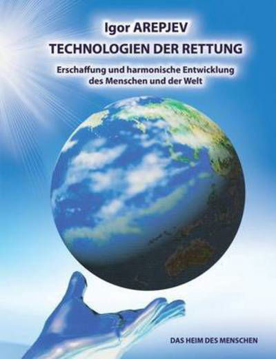 Cover for Igor Arepjev · Technologien der Rettung - Eschaffung und harmonische Entwicklung des Menschen und der Welt - Die Welt des Menschen - Das funfte Buch (Pocketbok) (2016)