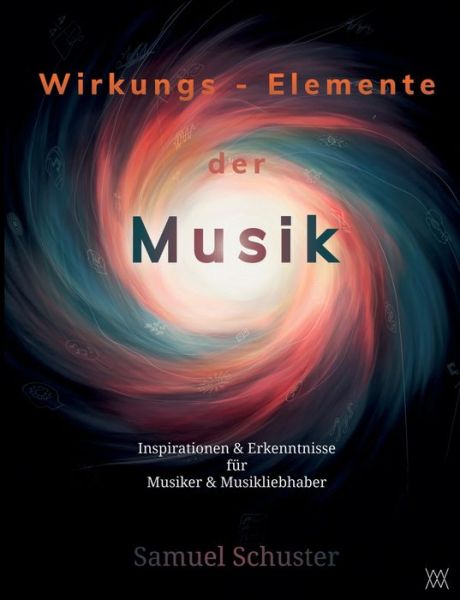 Cover for Samuel Schuster · Wirkungs-Elemente der Musik: Inspirationen &amp; Erkenntnisse fur Musiker &amp; Musikliebhaber (Paperback Book) (2020)