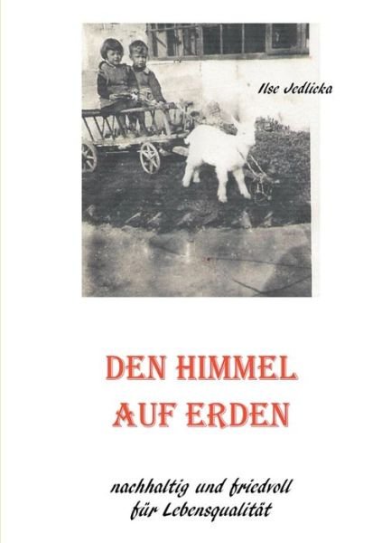 Cover for Ilse Jedlicka · Den Himmel auf Erden: nachhaltig und friedvoll fur Lebensqualitat (Paperback Book) (2022)