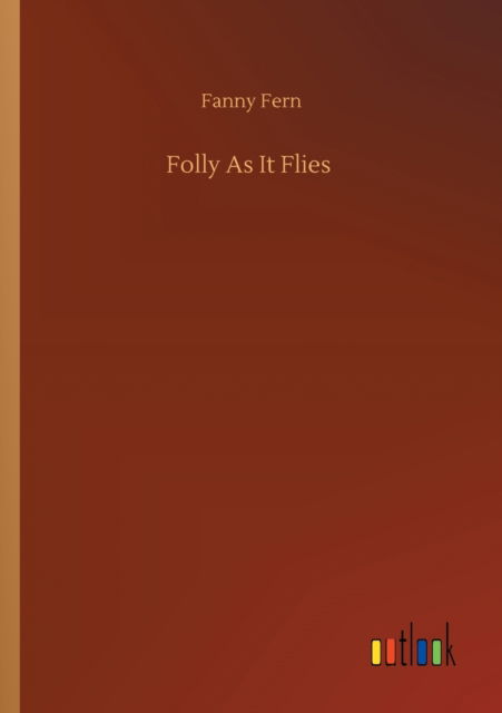 Folly As It Flies - Fanny Fern - Kirjat - Outlook Verlag - 9783752332827 - perjantai 24. heinäkuuta 2020