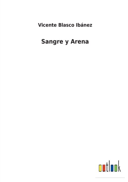 Sangre y Arena - Vicente Blasco Ibanez - Books - Outlook Verlag - 9783752499827 - March 1, 2022