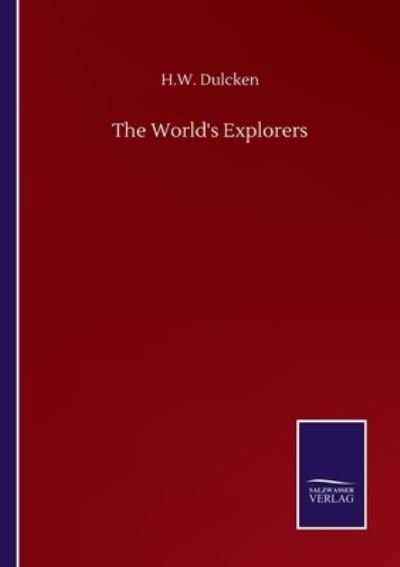 The World's Explorers - H W Dulcken - Bücher - Salzwasser-Verlag Gmbh - 9783752514827 - 23. September 2020