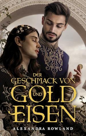Cover for Alexandra Rowland · Der Geschmack Von Gold Und Eisen (Book)