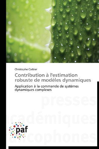 Contribution À L'estimation Robuste De Modèles Dynamiques: Application À La Commande De Systèmes Dynamiques Complexes - Christophe Corbier - Livros - Presses Académiques Francophones - 9783838179827 - 28 de fevereiro de 2018
