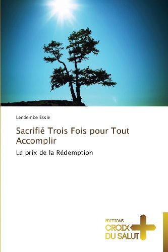 Cover for Lendembe Essie · Sacrifié Trois Fois Pour Tout Accomplir: Le Prix De La Rédemption (Taschenbuch) [French edition] (2018)