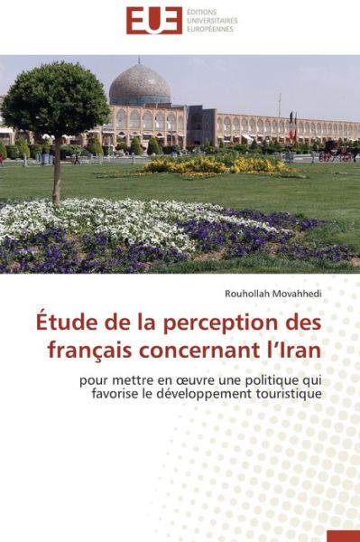 Cover for Rouhollah Movahhedi · Étude De La Perception Des Français Concernant L'iran: Pour Mettre en Oeuvre Une Politique Qui Favorise Le Développement Touristique (Pocketbok) [French edition] (2018)