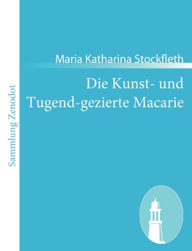 Die Kunst- und Tugend-gezierte Macarie - Maria Katharina Stockfleth - Books - Contumax - 9783843061827 - December 7, 2010