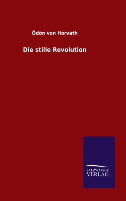Die Stille Revolution - Odon Von Horvath - Books - Salzwasser-Verlag Gmbh - 9783846086827 - September 11, 2015
