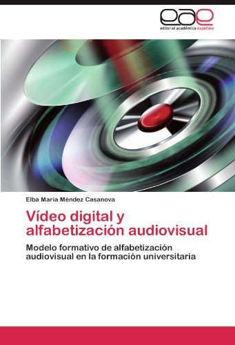 Cover for Elba María Méndez Casanova · Vídeo Digital Y Alfabetización Audiovisual: Modelo Formativo De Alfabetización Audiovisual en La Formación Universitaria (Pocketbok) [Spanish edition] (2011)