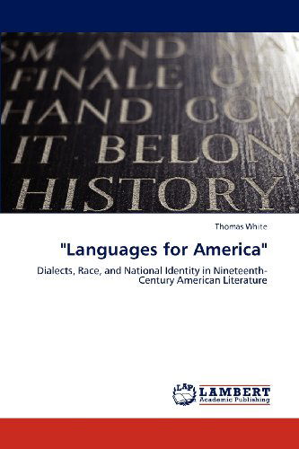 "Languages for America": Dialects, Race, and National Identity in Nineteenth-century American Literature - Thomas White - Libros - LAP LAMBERT Academic Publishing - 9783846581827 - 8 de febrero de 2012