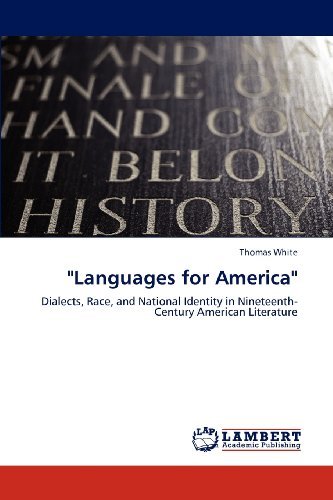 "Languages for America": Dialects, Race, and National Identity in Nineteenth-century American Literature - Thomas White - Books - LAP LAMBERT Academic Publishing - 9783846581827 - February 8, 2012