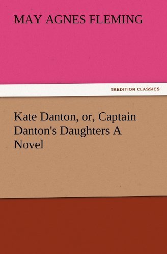 Cover for May Agnes Fleming · Kate Danton, Or, Captain Danton's Daughters a Novel (Tredition Classics) (Paperback Book) (2012)