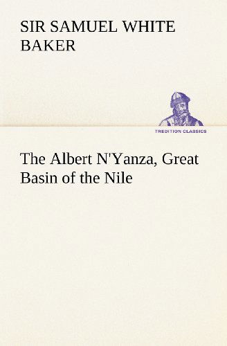 Cover for Sir Baker Samuel White · The Albert N'yanza, Great Basin of the Nile (Tredition Classics) (Paperback Book) (2012)