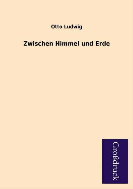 Cover for Otto Ludwig · Zwischen Himmel Und Erde (Paperback Book) [German edition] (2013)