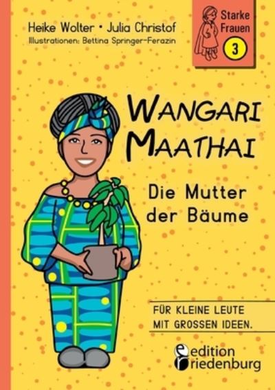 Wangari Maathai - Die Mutter der Baume - Heike Wolter - Books - Edition Riedenburg E.U. - 9783990820827 - April 1, 2022