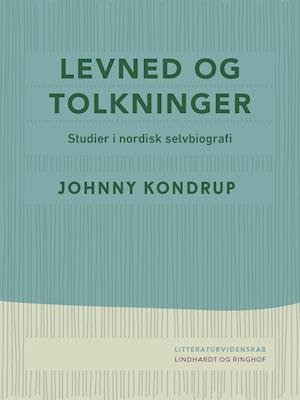 Levned og tolkninger. Studier i nordisk selvbiografi - Johnny Kondrup - Books - Saga - 9788726527827 - February 25, 2021