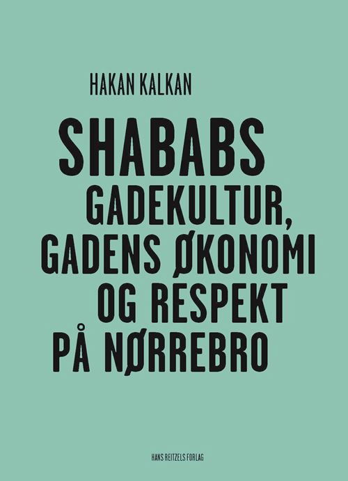 Cover for Hakan Kalkan · Shababs - gadekultur, gadens økonomi og respekt på Nørrebro (Sewn Spine Book) [1th edição] (2021)