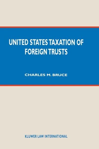 United States Taxation of Foreign Trusts - Charles M. Bruce - Bøger - Kluwer Law International - 9789041193827 - 1. marts 2000