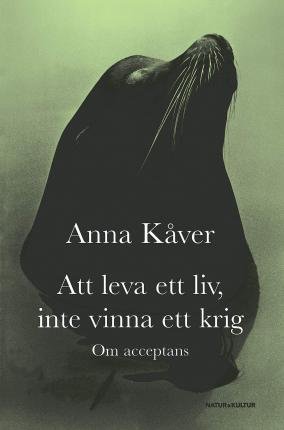 Cover for Anna Kåver · Att leva ett liv, inte vinna ett krig : om acceptans (Kort) (2007)