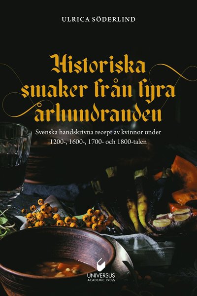 Cover for Ulrica Söderlind · Historiska smaker från  fyra århundraden : svenska handskrivna recept av kvinnor under 1200-, 1600-, 1700- och 1800-talen (Hardcover Book) (2024)