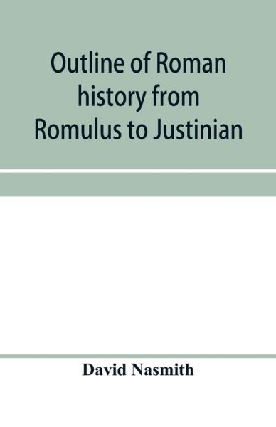 Outline of Roman history from Romulus to Justinian - David Nasmith - Books - Alpha Editions - 9789353957827 - January 2, 2020