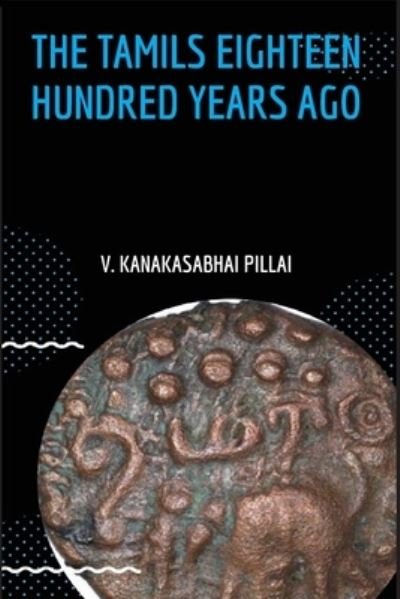 Cover for V Pillai Kanakasabhai · The Tamils Eighteen Hundred Years Ago (Paperback Book) (2021)