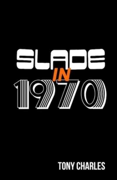 Slade in 1970 - The 'Slade Year by Year' Series. - Tony Charles - Bøger - Independently Published - 9798449180827 - 8. april 2022