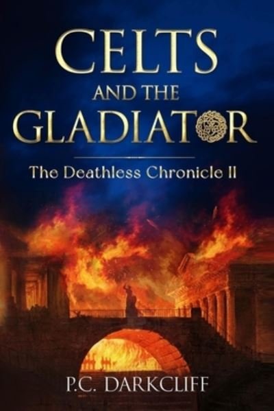 Cover for P C Darkcliff · Celts and the Gladiator: The Deathless Chronicle II - The Deathless Chronicle (Taschenbuch) (2021)