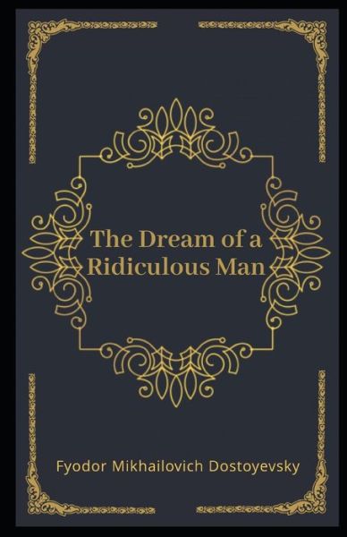 Cover for Fyodor Mikhailovich Dostoyevsky · The Dream of a Ridiculous Man Illustrated (Paperback Book) (2020)