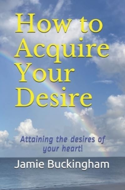 How to Acquire Your Desire - Jamie Buckingham - Książki - Independently Published - 9798574479827 - 30 listopada 2020